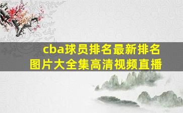 cba球员排名最新排名图片大全集高清视频直播