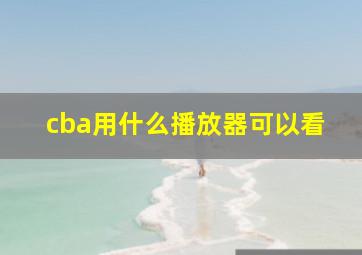 cba用什么播放器可以看