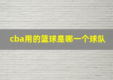 cba用的篮球是哪一个球队