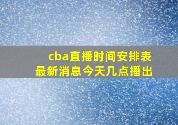 cba直播时间安排表最新消息今天几点播出