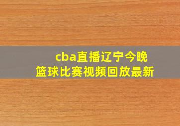 cba直播辽宁今晚篮球比赛视频回放最新