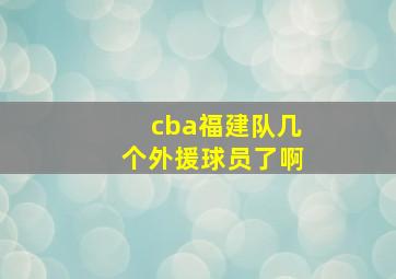 cba福建队几个外援球员了啊