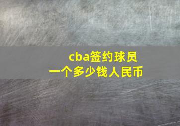 cba签约球员一个多少钱人民币