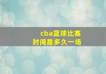 cba篮球比赛时间是多久一场