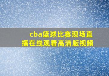 cba篮球比赛现场直播在线观看高清版视频