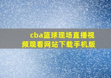 cba篮球现场直播视频观看网站下载手机版