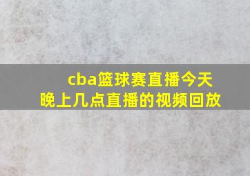 cba篮球赛直播今天晚上几点直播的视频回放