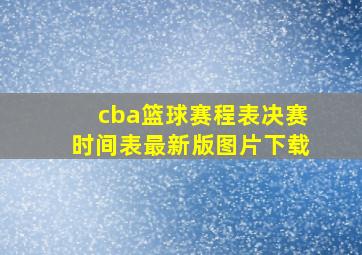 cba篮球赛程表决赛时间表最新版图片下载