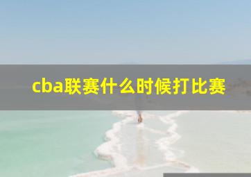 cba联赛什么时候打比赛