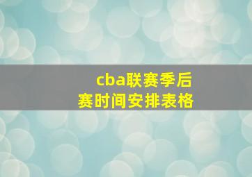 cba联赛季后赛时间安排表格