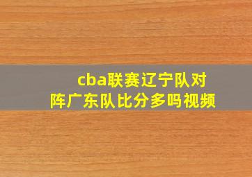 cba联赛辽宁队对阵广东队比分多吗视频