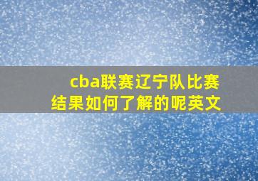 cba联赛辽宁队比赛结果如何了解的呢英文