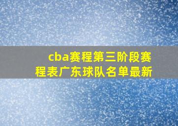 cba赛程第三阶段赛程表广东球队名单最新