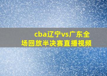 cba辽宁vs广东全场回放半决赛直播视频