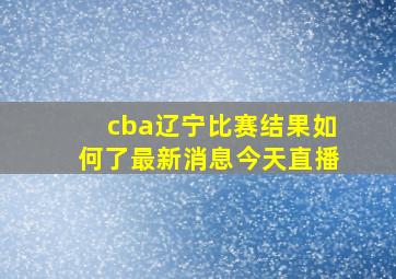 cba辽宁比赛结果如何了最新消息今天直播