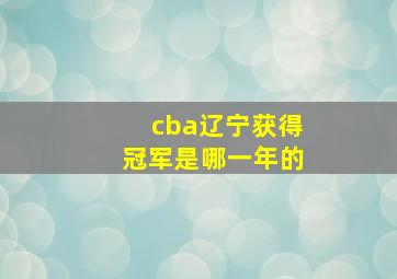 cba辽宁获得冠军是哪一年的