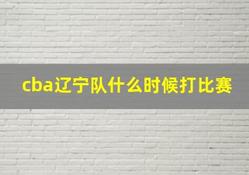 cba辽宁队什么时候打比赛