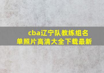 cba辽宁队教练组名单照片高清大全下载最新