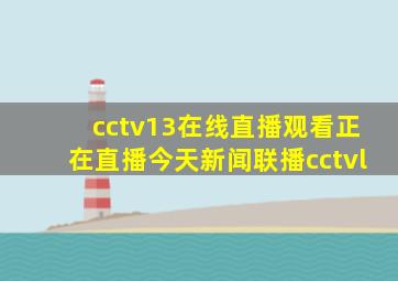 cctv13在线直播观看正在直播今天新闻联播cctvl