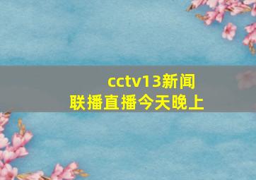 cctv13新闻联播直播今天晚上