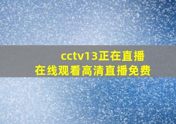 cctv13正在直播在线观看高清直播免费