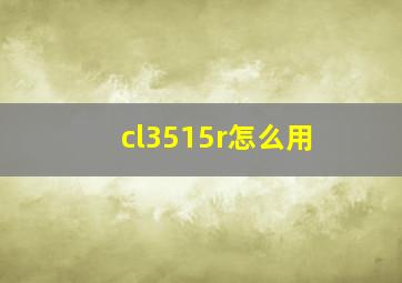 cl3515r怎么用