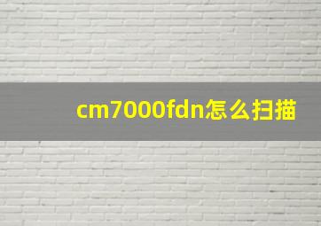 cm7000fdn怎么扫描