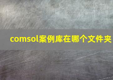 comsol案例库在哪个文件夹