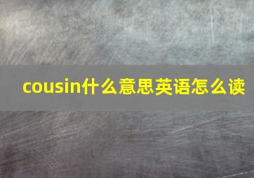 cousin什么意思英语怎么读