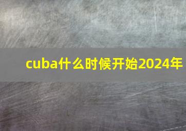 cuba什么时候开始2024年