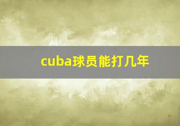 cuba球员能打几年