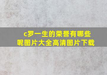 c罗一生的荣誉有哪些呢图片大全高清图片下载