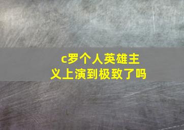 c罗个人英雄主义上演到极致了吗