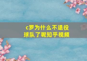 c罗为什么不退役球队了呢知乎视频