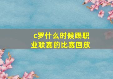 c罗什么时候踢职业联赛的比赛回放