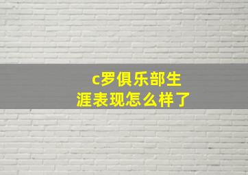 c罗俱乐部生涯表现怎么样了