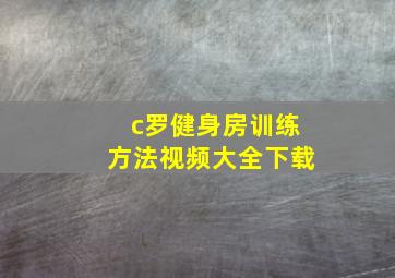 c罗健身房训练方法视频大全下载