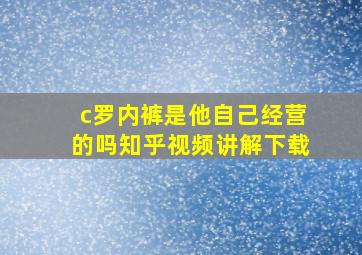 c罗内裤是他自己经营的吗知乎视频讲解下载