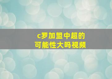 c罗加盟中超的可能性大吗视频