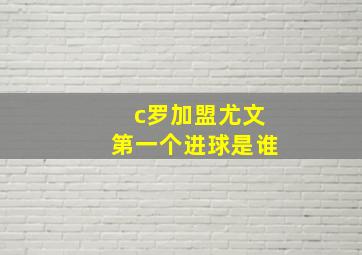 c罗加盟尤文第一个进球是谁