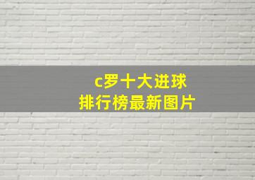 c罗十大进球排行榜最新图片