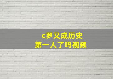 c罗又成历史第一人了吗视频