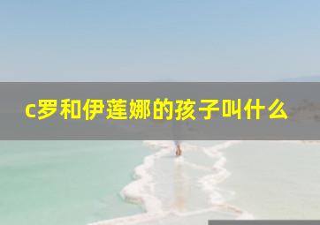 c罗和伊莲娜的孩子叫什么