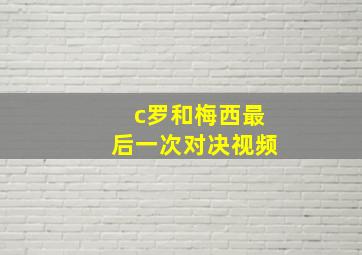 c罗和梅西最后一次对决视频