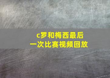 c罗和梅西最后一次比赛视频回放