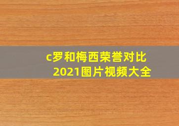 c罗和梅西荣誉对比2021图片视频大全