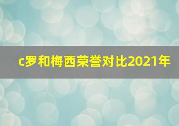 c罗和梅西荣誉对比2021年