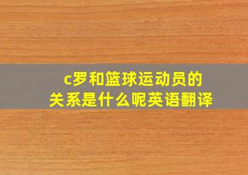 c罗和篮球运动员的关系是什么呢英语翻译