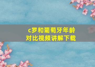 c罗和葡萄牙年龄对比视频讲解下载