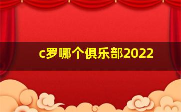 c罗哪个俱乐部2022